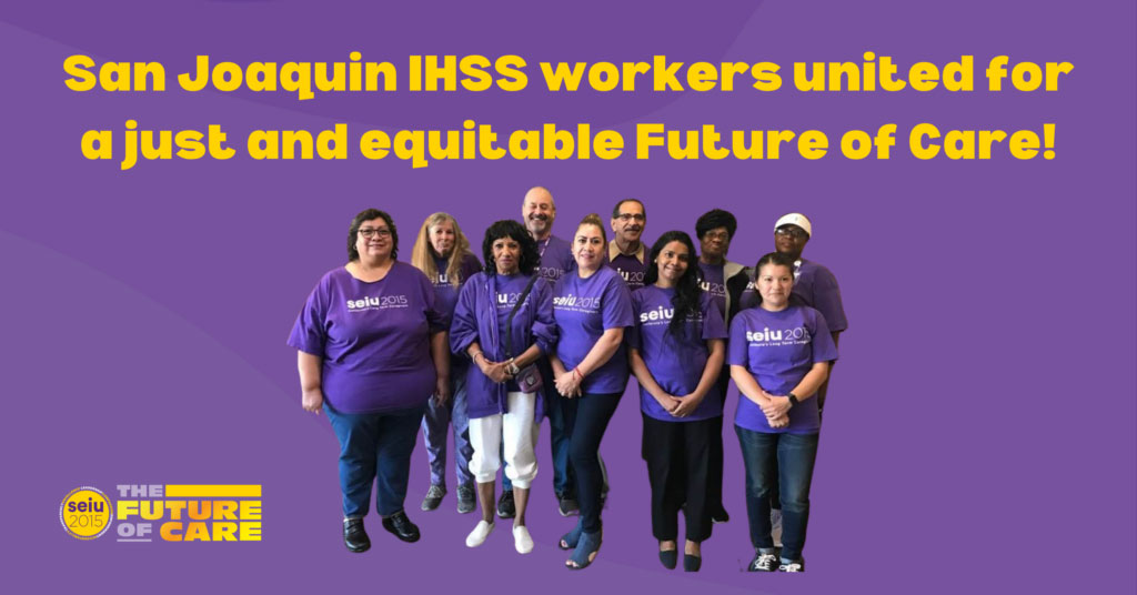 San Joaquin IHSS workers united for a just and equitable Future of Care.